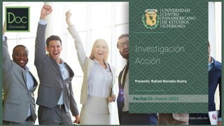 www.unicepes.edu.mx
Fecha:04-mayo-2023
Investigación
Acción
Presenta: Rafael Morales Ibarra
 