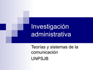 Investigación
administrativa
Teorías y sistemas de la
comunicación
UNPSJB
 