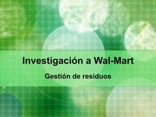 Investigación a Wal-Mart Gestión de residuos 