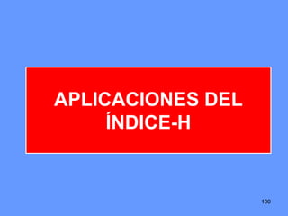 100100
APLICACIONES DEL
ÍNDICE-H
 