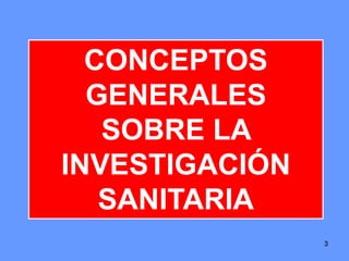 33
CONCEPTOS
GENERALES
SOBRE LA
INVESTIGACIÓN
SANITARIA
3
 