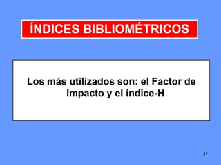 373737
Los más utilizados son: el Factor de
Impacto y el índice-H
ÍNDICES BIBLIOMÉTRICOS
 