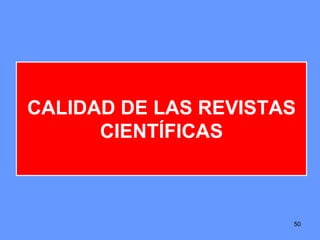 50
CALIDAD DE LAS REVISTAS
CIENTÍFICAS
 