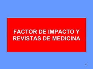 FACTOR DE IMPACTO Y
REVISTAS DE MEDICINA
52
 