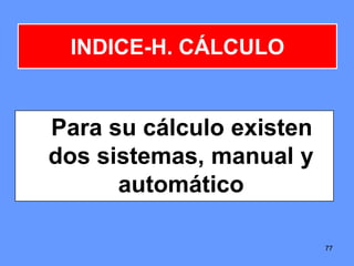 7777
INDICE-H. CÁLCULO
Para su cálculo existen
dos sistemas, manual y
automático
 