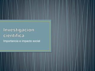 Importancia e impacto social 
 