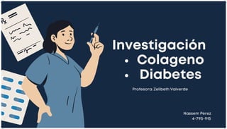 Colageno
Diabetes
Investigación
Profesora: Zelibeth Valverde
Nassem Pérez
4-795-915
 