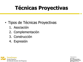 Técnicas Proyectivas
• Tipos de Técnicas Proyectivas
1. Asociación
2. Complementación
3. Construcción
4. Expresión
 