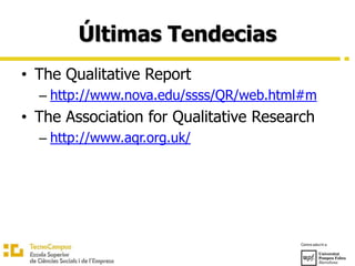 Últimas Tendecias
• The Qualitative Report
– http://www.nova.edu/ssss/QR/web.html#m
• The Association for Qualitative Research
– http://www.aqr.org.uk/
 