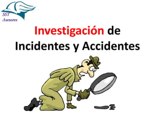 Investigación de
Incidentes y Accidentes

 