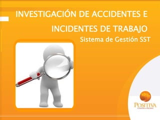 INVESTIGACIÓN DE ACCIDENTES E
INCIDENTES DE TRABAJO
Sistema de Gestión SST
 