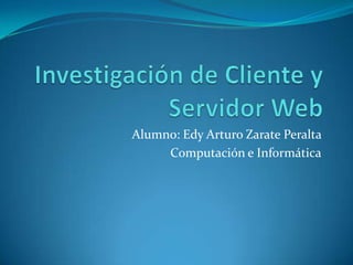 Alumno: Edy Arturo Zarate Peralta
     Computación e Informática
 