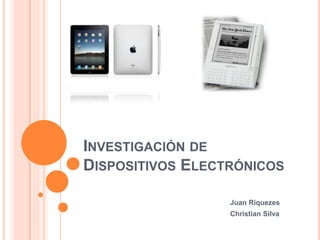 INVESTIGACIÓN DE
DISPOSITIVOS ELECTRÓNICOS
Juan Riquezes
Christian Silva
 