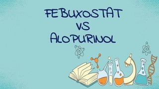 FEBUXOSTAT
VS
ALOPURINOL
 
