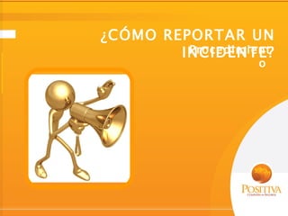 ¿CÓMO REPORTAR UN
         Procedimient
        INCIDENTE?
                   o
 