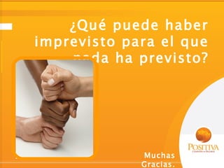 ¿Qué puede haber
imprevisto para el que
    nada ha previsto?




             Muchas
             Gracias.
 