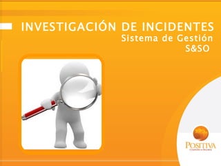 INVESTIGACIÓN DE INCIDENTES
              Sistema de Gestión
                          S&SO
 