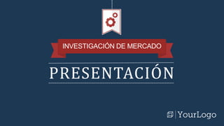 PRESENTACIÓN
INVESTIGACIÓN DE MERCADO
 