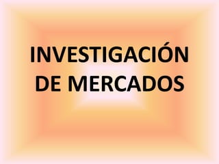 INVESTIGACIÓN
 DE MERCADOS
 