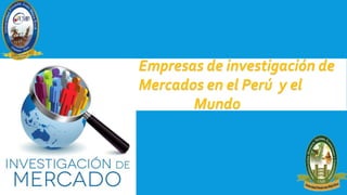 Empresas de investigación de
Mercados en el Perú y el
Mundo
 
