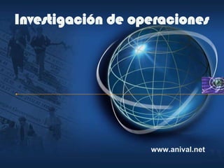 Investigación de operaciones




                   www.anival.net
 