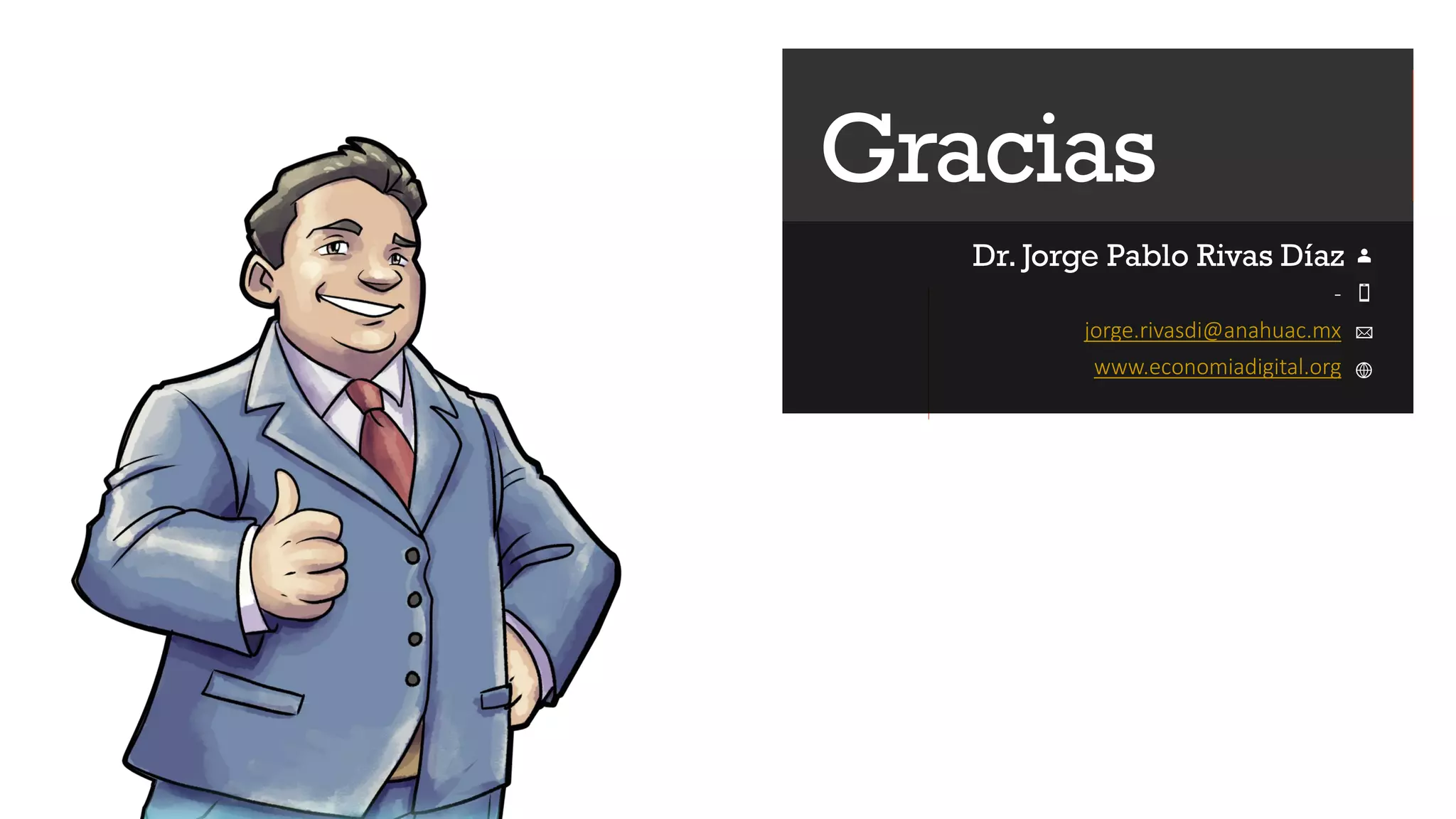 Gracias
Dr. Jorge Pablo Rivas Díaz
-
jorge.rivasdi@anahuac.mx
www.economiadigital.org
 