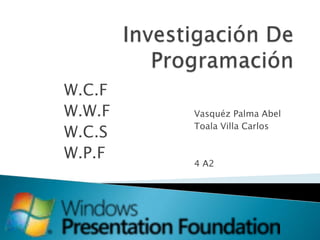 Investigación De Programación W.C.F W.W.F W.C.S W.P.F Vasquéz Palma Abel Toala Villa Carlos 4 A2 