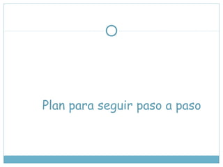 Plan para seguir paso a paso
 