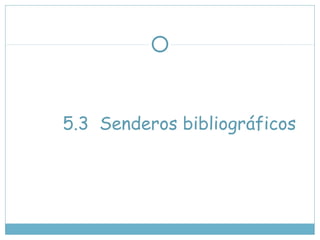 5.3 Senderos bibliográficos
 