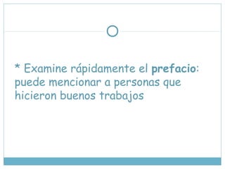 * Examine rápidamente el prefacio:
puede mencionar a personas que
hicieron buenos trabajos
 
