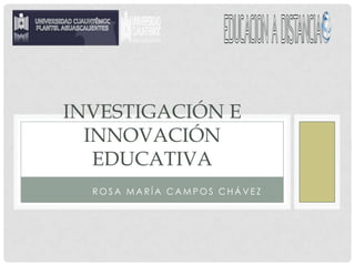 Investigació Rosa María Campos Chávez Investigación e innovación educativa 
