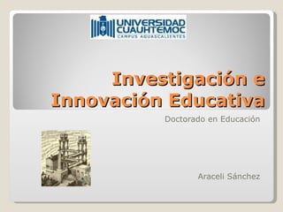 Investigación e Innovación Educativa Doctorado en Educación Araceli Sánchez 