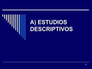A) ESTUDIOS DESCRIPTIVOS 