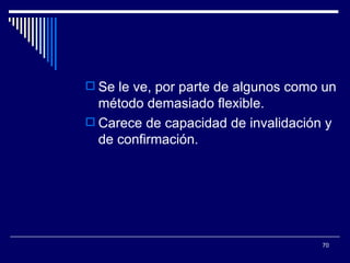 Se le ve, por parte de algunos como un método demasiado flexible.  Carece de capacidad de invalidación y de confirmación.  