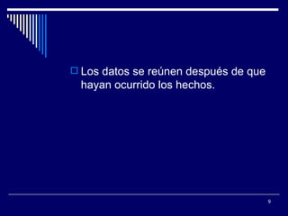 Los datos se reúnen después de que hayan ocurrido los hechos.  