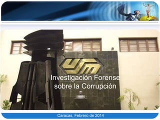 Investigación Forense
sobre la Corrupción

Caracas, Febrero de 2014

 
