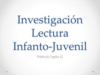 Investigación
Lectura
Infanto-Juvenil
Patricio Tapia G
 