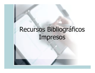 Recursos Bibliográficos
      Impresos
 