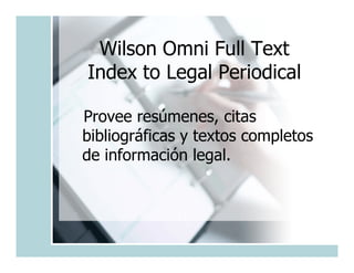 Wilson Omni Full Text
Index to Legal Periodical

Provee resúmenes, citas
bibliográficas y textos completos
de información legal.
 