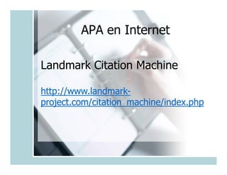 APA en Internet

Landmark Citation Machine

http://www.landmark-
http://www.landmark-
project.com/citation_machine/index.php
 