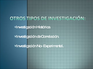 Investigación Histórica. Investigación de Correlación. Investigación No- Experimental.  