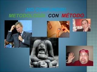 ¡NO CONFUNDIR!  METODOLOGÍA   CON  MÉTODO 