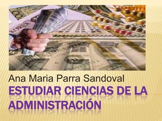 Ana Maria Parra Sandoval Estudiar ciencias de la administración 