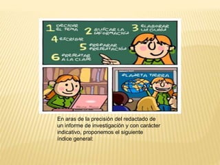 En aras de la precisión del redactado de
un informe de investigación y con carácter
indicativo, proponemos el siguiente
índice general:
 