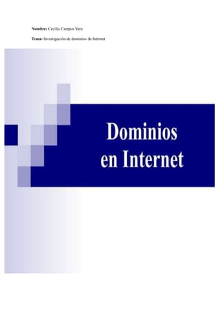 Nombre: Cecilia Campos Vera
Tema: Investigación de dominios de Internet
 