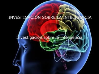 INVESTIGACIÓN SOBRE LA INTELIGENCIA

Investigación sobre la inteligencia.

 