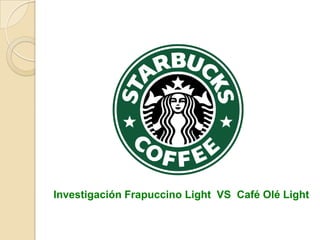 Investigación Frapuccino Light VS Café Olé Light
 