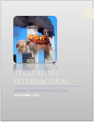 TERRORISMO
INTERNACIONAL
RAMÍREZ RIZZZO MARÍA DEL PILAR
NOVIEMBRE 2015
 