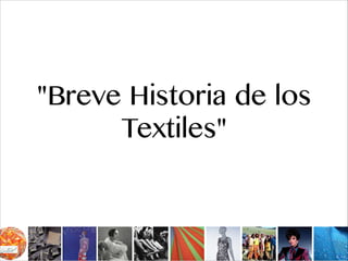 "Breve Historia de los
Textiles"
 