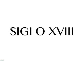 SIGLO XVIII
 